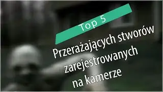 Top 5: Przerażających stworów zarejestrowanych na kamerze
