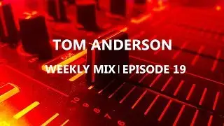 Tom Anderson Weekly Mix | Episode 19