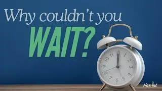 Why Couldn't You Wait?