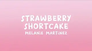 Melanie Martinez - Strawberry Shortcake (Lyrics)