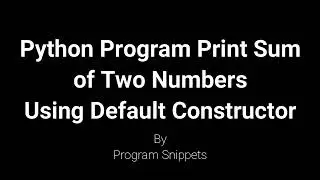 Python Program To Print Sum Of Two Numbers With Default Constructor