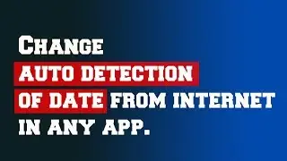 Change auto Date in any App | Change date that an app auto detects from Internet.