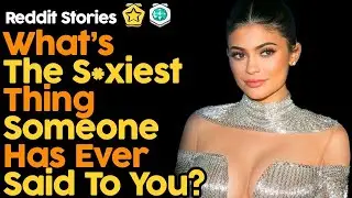 What's The Hottest Thing Someone Has Said To You?