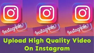 How To Upload high Quality Video On Instagram | Instagram Video Upload Quality | Instagram