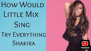 How would Little Mix OT4 sing...Try Everything by Shakira
