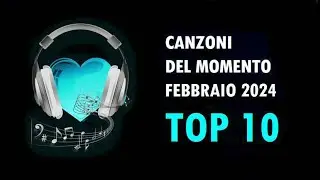 CANZONI DEL MOMENTO FEBBRAIO MARZO 2024 TOP 10