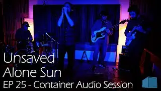 Unsaved - Alone Sun - EP 25 - Container Audio Session