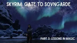 Let's Play Skyrim: Gate to Sovngarde || Part 5: Lessons in Magic