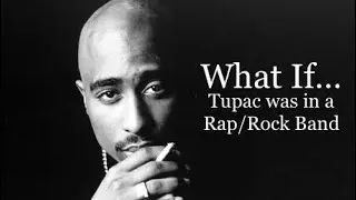WHAT IF…Tupac was in a Rap/Rock Band?   (A Mashup)