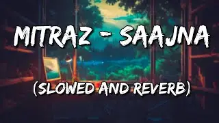 MITRAZ - Saajna (Slowed and Reverb)
