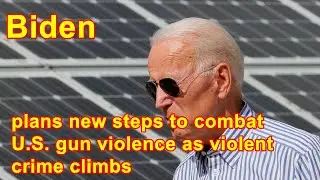 Biden plans new steps to combat U.S. gun violence as violent crime climbs