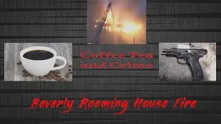 Coffee Tea and Crime | Beverly Rooming House Fire