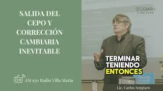 Radio Villa María AM930 | SALIDA DEL CEPO Y CORRECCIÓN CAMBIARIA INEVITABLE