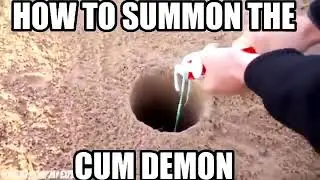 How to summon the cum demon