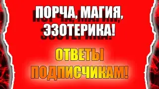 Порча, сглаз, магия, эзотерика! Ответы на вопросы подписчиков