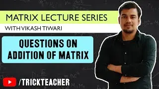 Questions on Addition of Matrices | Matrices Lecture - 06 | Vikash Tiwari