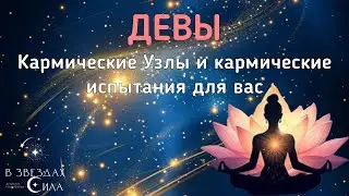 ДЕВЫ. КАРМИЧЕСКИЕ УЗЛЫ И КАРМИЧЕСКИЕ ИСПЫТАНИЯ В ВАШЕЙ ЖИЗНИ.