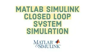 MATLAB Simulink Closed Loop System Simulation - Part 1