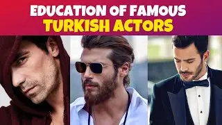 Education of Famous Turkish Actors!