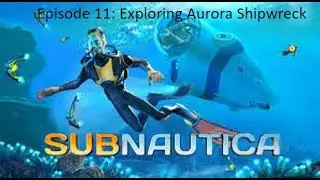 Subnautica Series - Episode 11: Aurora Shipwreck Exploration
