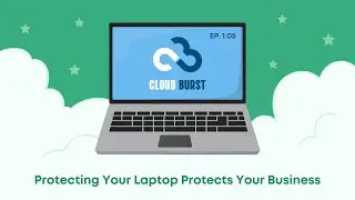 Protecting Your Laptop Protects Your Business (Cloud Burst Ep. 01.05)