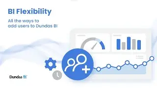 BI Flexibility - All the Ways to Add Users in Dundas BI