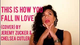 THIS IS HOW YOU FALL IN LOVE (COVER) BY JEREMY ZUCKER AND CHELSEA CUTLER
