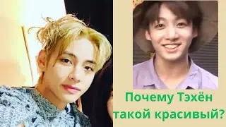 Почему Тэхён такой красивый?