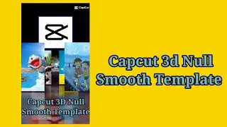 Capcut new templates 3d null smooth  Tackns
