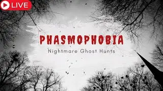 Phasmophobia Nightmare Ghost Hunting Live!