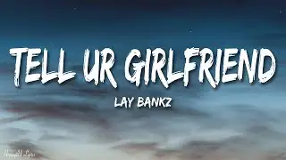 Lay Bankz - Tell Ur Girlfriend (Lyrics)