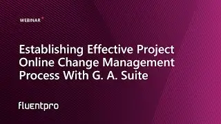Establishing Effective Project Online Change Management Process With G. A. Suite | Webinar