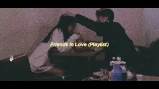 Friends In Love (Playlist)