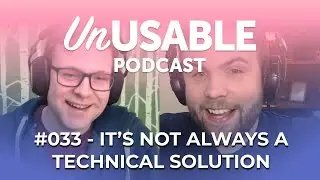 Unusable Podcast 033 -  It's not always a technical solution