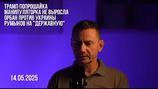 Трамп попрошайка. Орбан против Украины. 14.05.2025