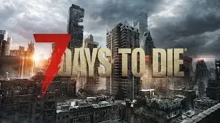 7 Days to Die ►  День 55-56 Орда