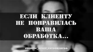 Если клиенту НЕ НРАВИТСЯ ваша ОБРАБОТКА, то.... 