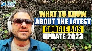 What to Know About the Latest Google Ads Update 2023