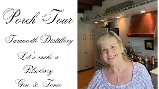 Summer Porch Tour, Tamworth Distillery visit and making a Blueberry Gin and Tonic!