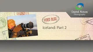 David Noton Photography: Video Blog, Issue 28 - Iceland