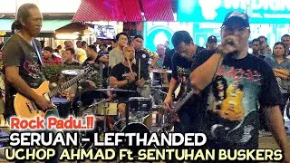 🔥SERUAN - LEFTHANDED Cover By UCHOP AHMAD Ft SENTUHAN Buskers...Rock Padu Di Bukit Bintang❗
