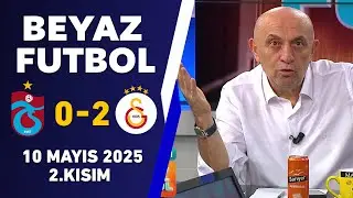 Beyaz Futbol 10 Mayıs 2025 2.Kısım / Trabzonspor 0-2 Galatasaray