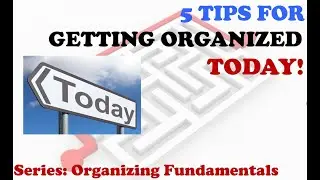 5 Tips for Getting Organized Today
