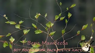 ВОТ ПОСЛЕДНИЙ РАСКРОЕТСЯ ЛИСТ Вера Матвеева