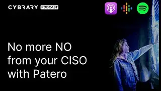 No More NO From Your CISO with Patero | Cybrary Podcast Ep. 103