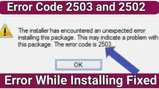 The Installer Has Encountered An Unexpected Error | Fix Error Code 2503 And 2502