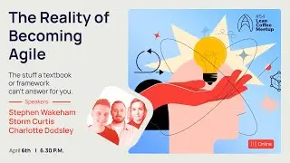 Agile Humans Meetup #54 The Reality of Becoming Agile by Stephen Wakeman, Charlotte Dodsley & Storm