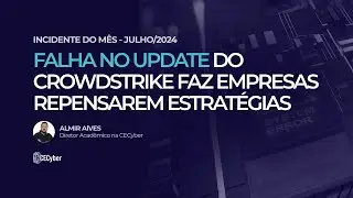 Falha do update do CROWDSTRIKE faz empresas repensarem estratégias