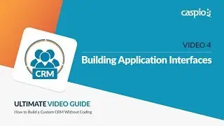 Building a Custom CRM Without Coding / Part 4 of 5 / Building Application Interfaces