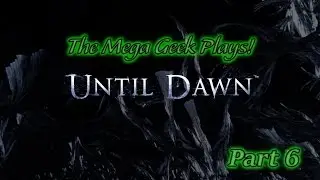 The Mega Geek Plays Until Dawn Part 6